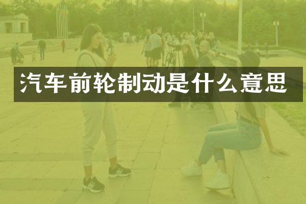 汽车前轮制动是什么意思