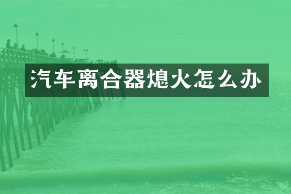 汽车离合器熄火怎么办