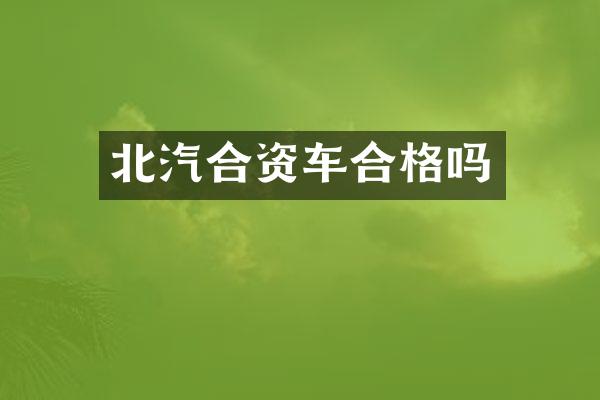 北汽合资车合格吗