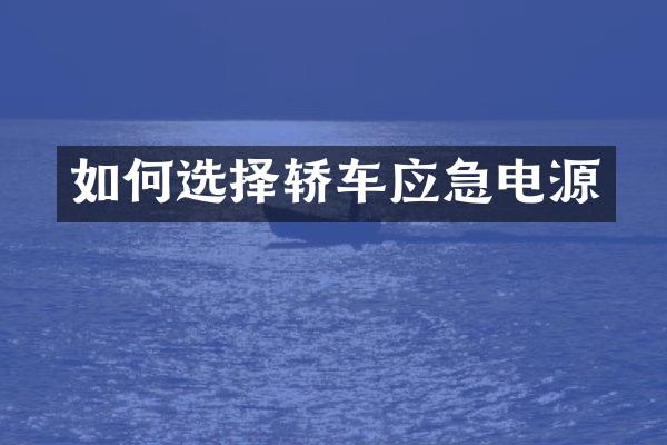 如何选择轿车应急电源