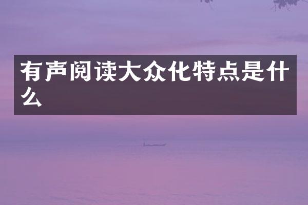 有声阅读大众化特点是什么