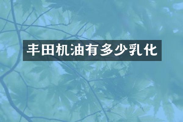 丰田机油有多少乳化