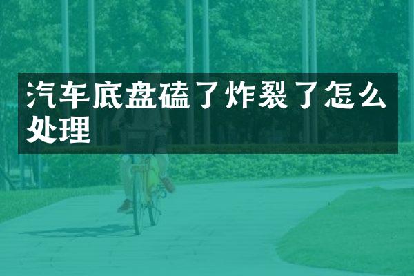 汽车底盘磕了炸裂了怎么处理