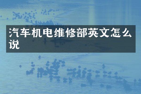 汽车机电维修部英文怎么说