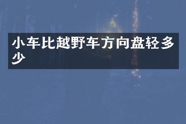 小车比越野车方向盘轻多少
