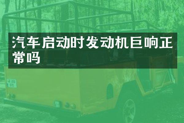汽车启动时发动机巨响正常吗
