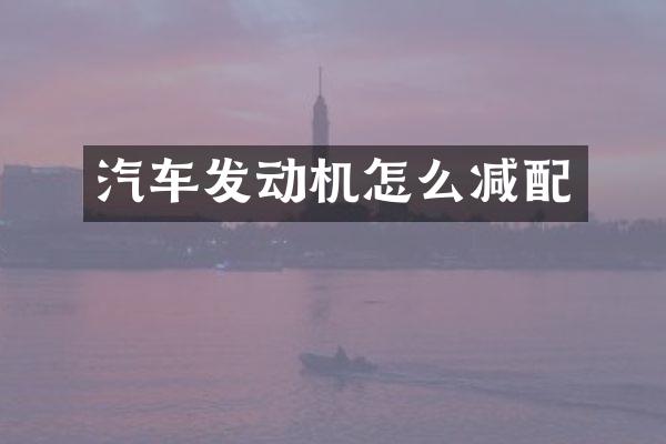 汽车发动机怎么减配