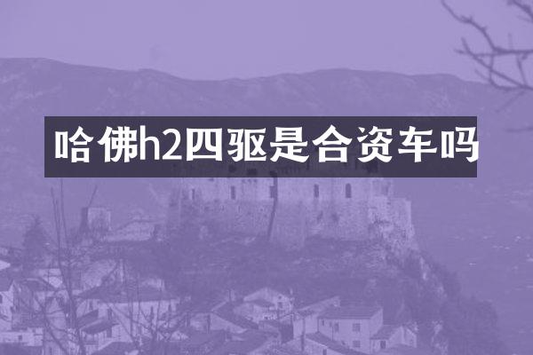 哈佛h2四驱是合资车吗