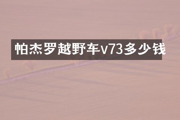 帕杰罗越野车v73多少钱