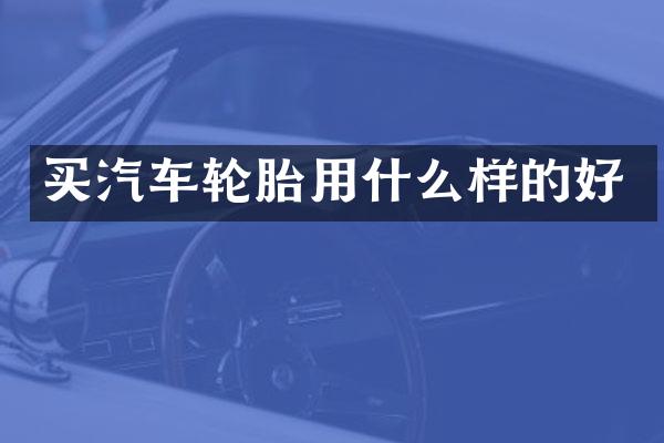 买汽车轮胎用什么样的好