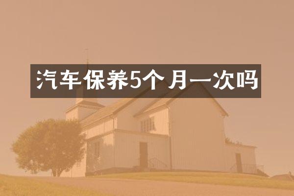 汽车保养5个月一次吗