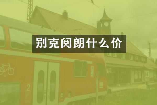 别克阅朗什么价