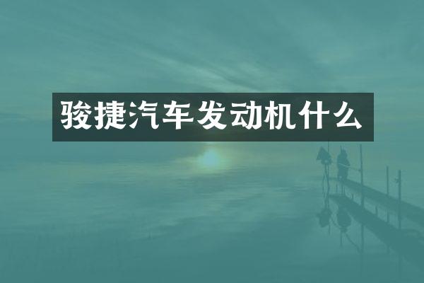 骏捷汽车发动机什么