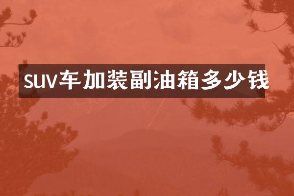 suv车加装副油箱多少钱