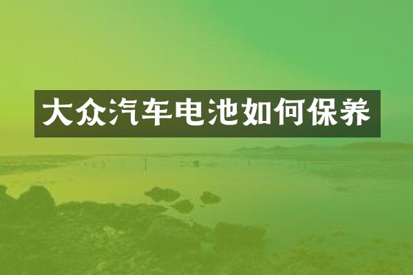 大众汽车电池如何保养