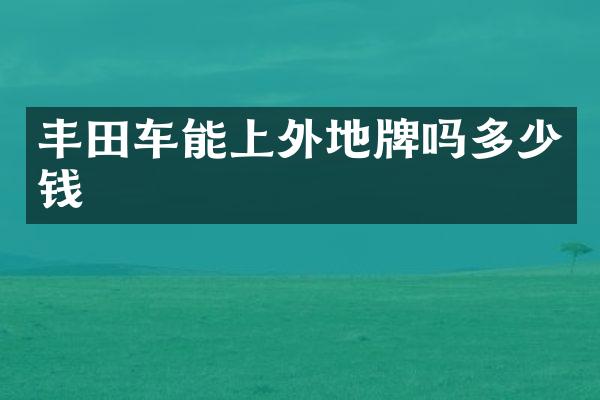 丰田车能上外地牌吗多少钱