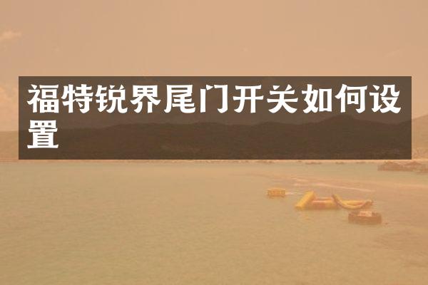 福特锐界尾门开关如何设置