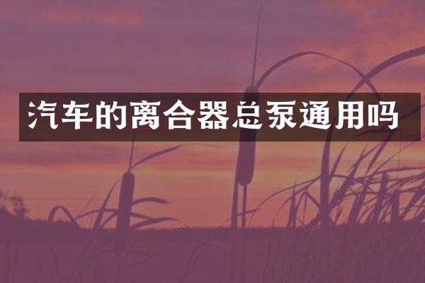 汽车的离合器总泵通用吗