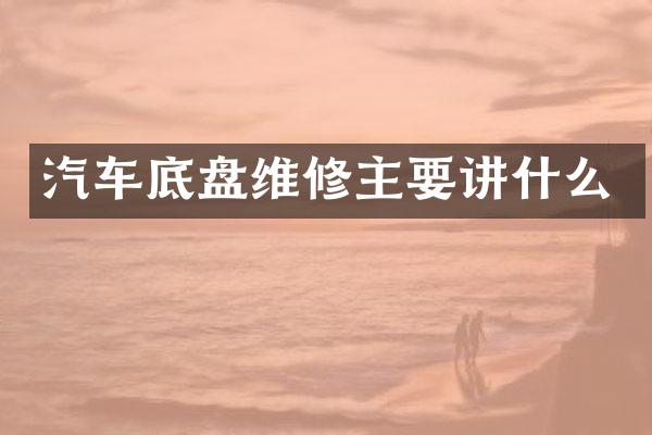 汽车底盘维修主要讲什么