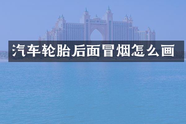 汽车轮胎后面冒烟怎么画