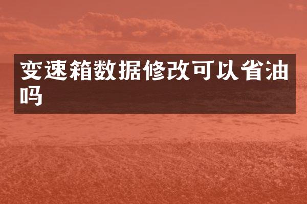 变速箱数据修改可以省油吗