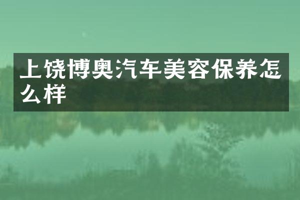 上饶博奥汽车美容保养怎么样