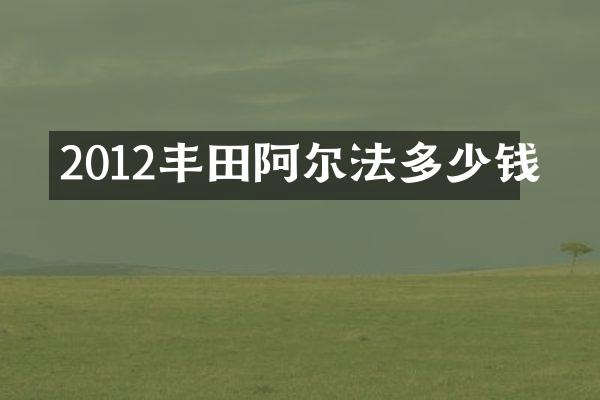 2012丰田阿尔法多少钱