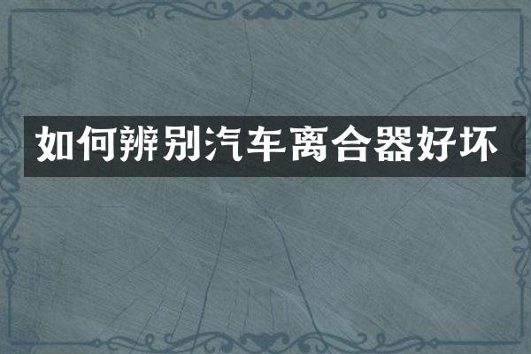 如何辨别汽车离合器好坏