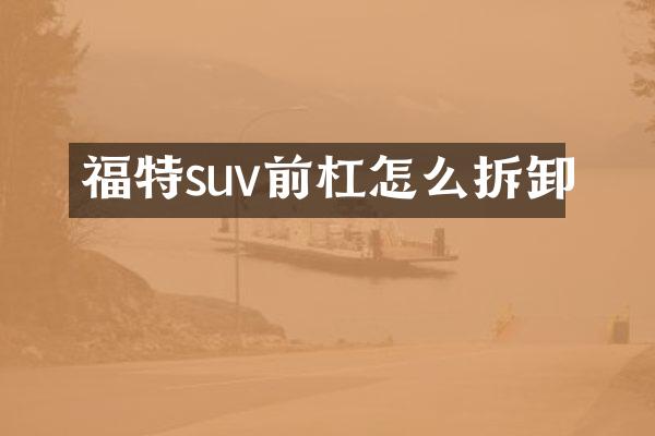 福特suv前杠怎么拆卸