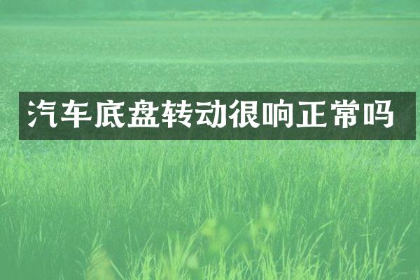 汽车底盘转动很响正常吗