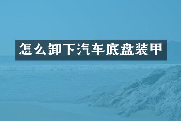 怎么卸下汽车底盘装甲
