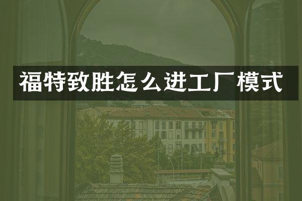 福特致胜怎么进工厂模式