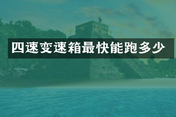 四速变速箱最快能跑多少