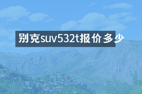 别克suv532t报价多少
