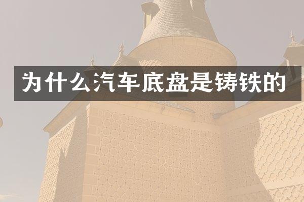 为什么汽车底盘是铸铁的