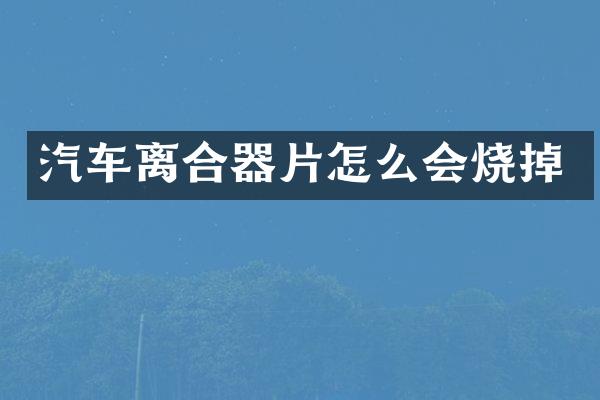 汽车离合器片怎么会烧掉