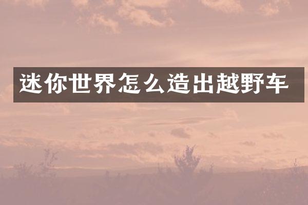 迷你世界怎么造出越野车