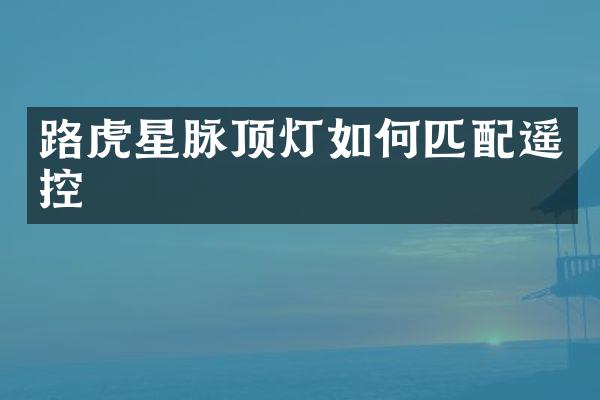 路虎星脉顶灯如何匹配遥控