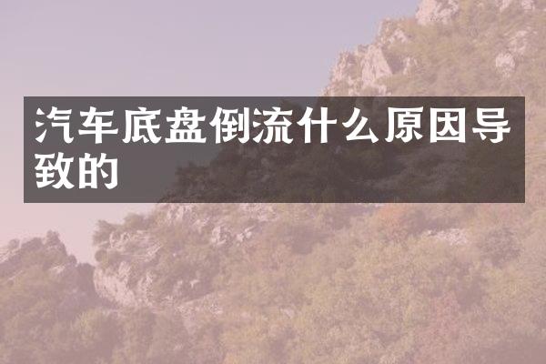 汽车底盘倒流什么原因导致的