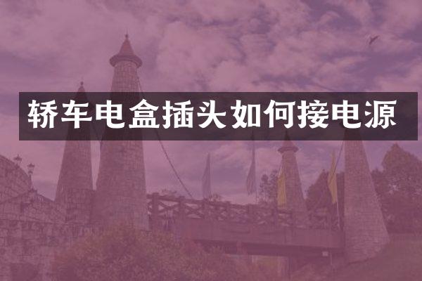 轿车电盒插头如何接电源