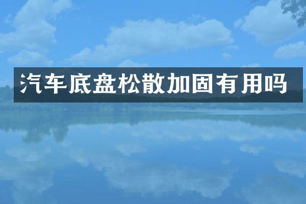 汽车底盘松散加固有用吗