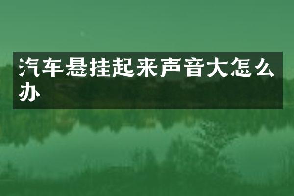 汽车悬挂起来声音大怎么办