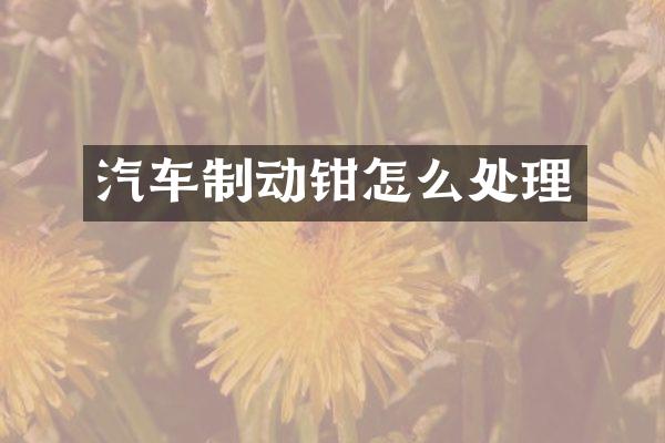 汽车制动钳怎么处理