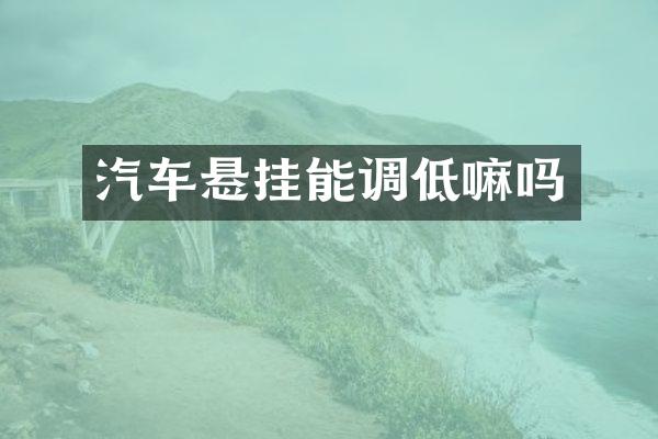 汽车悬挂能调低嘛吗