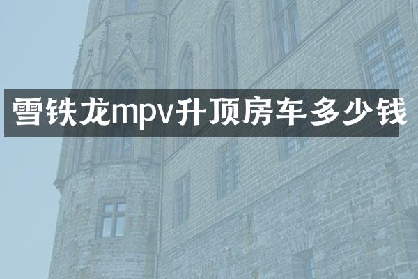 雪铁龙mpv升顶房车多少钱