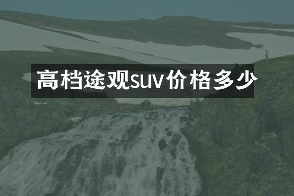高档途观suv价格多少