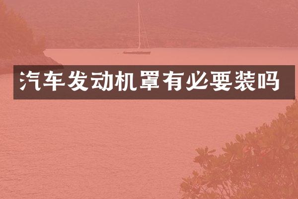 汽车发动机罩有必要装吗