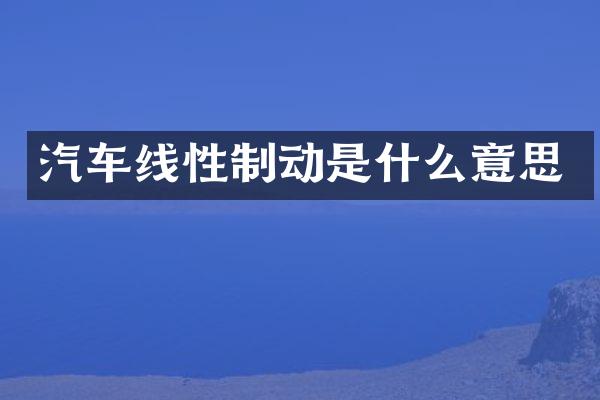 汽车线性制动是什么意思