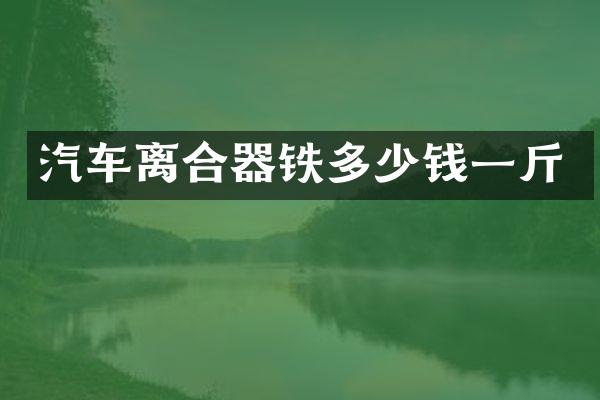 汽车离合器铁多少钱一斤