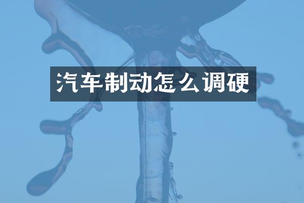 汽车制动怎么调硬